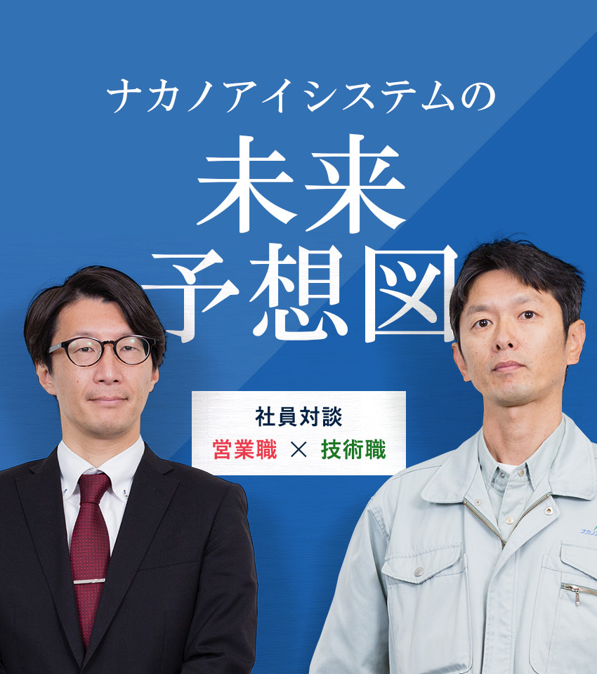 ナカノアイシステムの未来予想図 社員対談 営業職&times;技術職